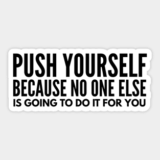 Push Yourself Because No One Else Is Going To Do It For You - Motivational Words Sticker